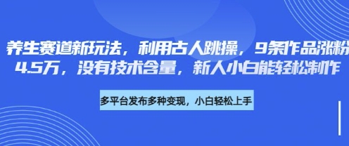 养生赛道新玩法,利用古人跳操,9条作品涨粉4.5W,没有技术含量,新人小白能轻松制作-OPCmate