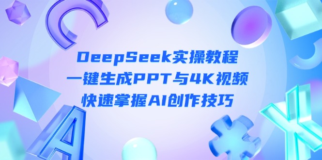 (14300期)DeepSeek入门实操教程:一键生成PPT与4K视频,快速掌握AI创作技巧-OPCmate