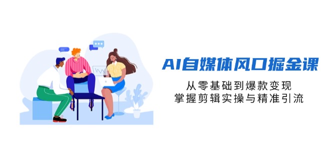 （14329期）AI自媒体风口掘金课，从零基础到爆款变现，掌握剪辑实操与精准引流-OPCmate