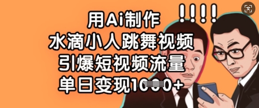 用Ai制作水滴小人跳舞视频,引爆短视频流量,单日变现数张-OPCmate