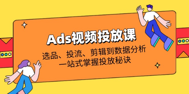 (14258期)Ads视频投放课全解析:选品、投流、剪辑到数据分析,一站式掌握投放秘诀-OPCmate