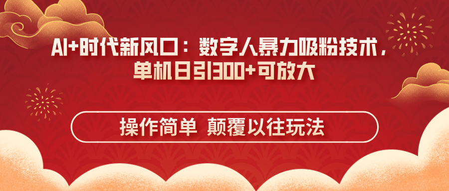 (14304期)AI+时代新风口:数字人暴力吸粉技术,单机日引300+可放大 操作简单 颠...-OPCmate