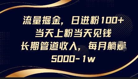 流量掘金,日进粉100+,当天上粉当天见钱,长期管道收入,每月躺挣5k-OPCmate
