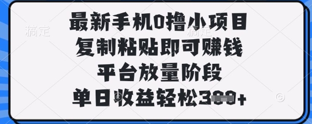 最新手机0撸小项目，复制粘贴即可挣钱，平台放量阶段，单日收益轻松3张+【揭秘】-OPCmate