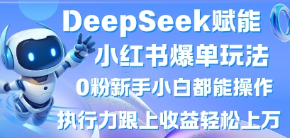 DeepSeek赋能小红书爆单玩法0粉新手小白都能操作,执行力跟上收益轻松上W,懒人勿做-OPCmate