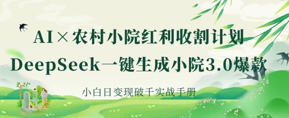 AI+农村小院红利收割:DeepSeek一键生成小院3.0爆款,小白日变现破千实战手册-OPCmate